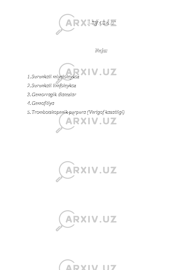 Leykozlar Reja: 1. Surunkali miyeloleykoz 2. Surunkali limfoleykoz 3. Gemorragik diatezlar 4. Gemofiliya 5. Trombotsitopenik purpura (Verlgof kasalligi) 