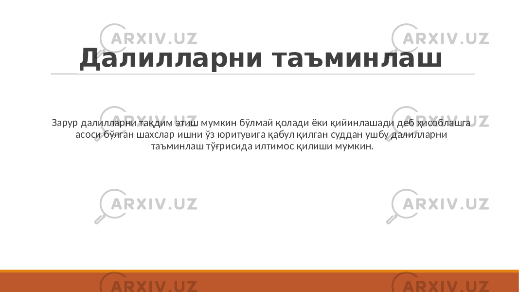 Далилларни таъминлаш Зарур далилларни тақдим этиш мумкин бўлмай қолади ёки қийинлашади деб ҳисоблашга асоси бўлган шахслар ишни ўз юритувига қабул қилган суддан ушбу далилларни таъминлаш тўғрисида илтимос қилиши мумкин. 