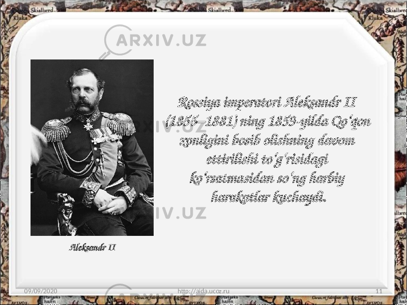 Rossiya imperatori Aleksandr II (1855–1881) ning 1859-yilda Qo‘qon xonligini bosib olishning davom ettirilishi to‘g‘risidagi ko‘rsatmasidan so‘ng harbiy harakatlar kuchaydi. 09/09/2020 http://aida.ucoz.ru 11Aleksandr II 