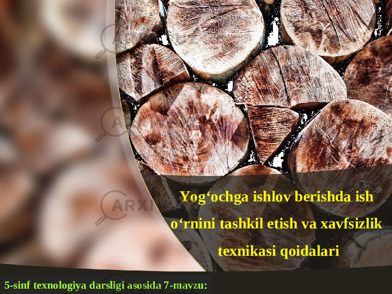 5-sinf texnologiya darsligi asosida 7-mavzu: Yog‘ochga ishlov berishda ish o‘rnini tashkil etish va xavfsizlik texnikasi qoidalari 