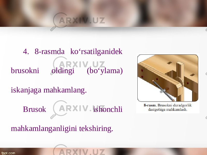 4. 8-rasmda ko‘rsatilganidek brusokni oldingi (b о‘ ylama) iskanjaga mahkamlang. Brusok ishonchli mahkamlanganligini tekshiring. 