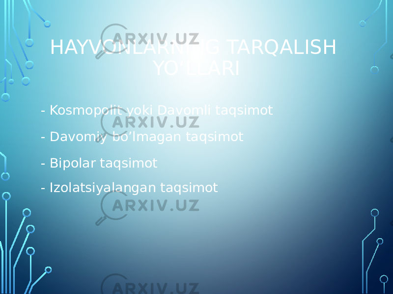 - Kosmopolit yoki Davomli taqsimot - Davomiy bo’lmagan taqsimot - Bipolar taqsimot - Izolatsiyalangan taqsimot HAYVONLARNING TARQALISH YOʻLLARI 