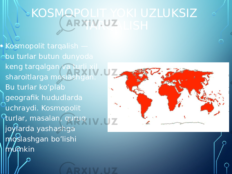  • Kosmopolit tarqalish — bu turlar butun dunyoda keng tarqalgan va turli xil sharoitlarga moslashgan. Bu turlar ko’plab geografik hududlarda uchraydi. Kosmopolit turlar, masalan, quruq joylarda yashashga moslashgan bo’lishi mumkin KOSMOPOLIT YOKI UZLUKSIZ TARQALISH 