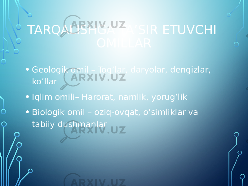 TARQALISHGA TA’SIR ETUVCHI OMILLAR • Geologik omil – Tog’lar, daryolar, dengizlar, ko’llar • Iqlim omili– Harorat, namlik, yorug’lik • Biologik omil – oziq-ovqat, oʻsimliklar va tabiiy dushmanlar 