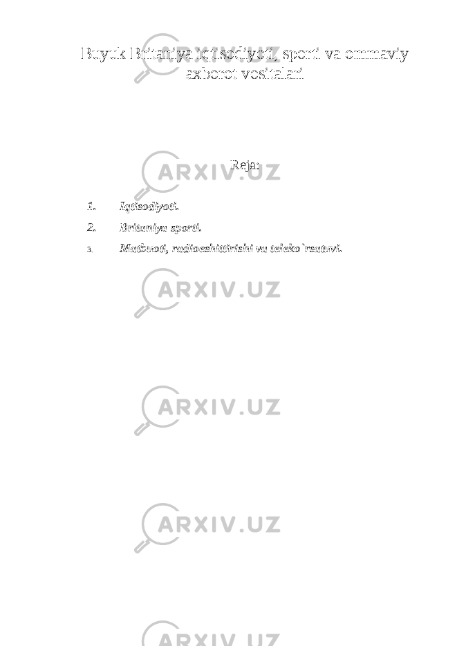 Buyuk Britaniya iqtisodiyoti, sporti va ommaviy axborot vositalari Reja: 1. Iqtisodiyoti. 2. Britaniya sporti. 3. Matbuoti, radioeshittirishi va teleko `rsatuvi. 