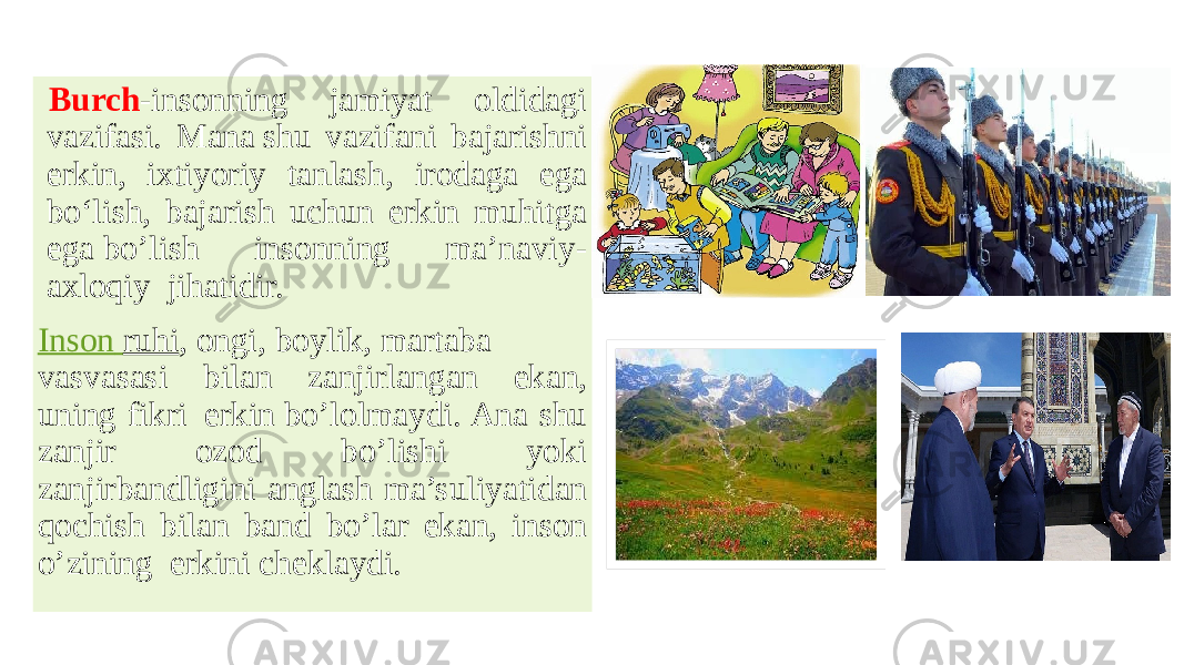  Burch -insonning jamiyat oldidagi vazifasi. Mana shu vazifani bajarishni erkin, ixtiyoriy tanlash, irodaga ega bo‘lish, bajarish uchun erkin muhitga ega bo’lish insonning ma’naviy- axloqiy  jihatidir.  Inson   ruhi , ongi, boylik, martaba vasvasasi bilan zanjirlangan ekan, uning fikri  erkin bo’lolmaydi. Ana shu zanjir ozod bo’lishi yoki zanjirbandligini anglash ma’suliyatidan qochish bilan band bo’lar ekan, inson o’zining erkini cheklaydi.    
