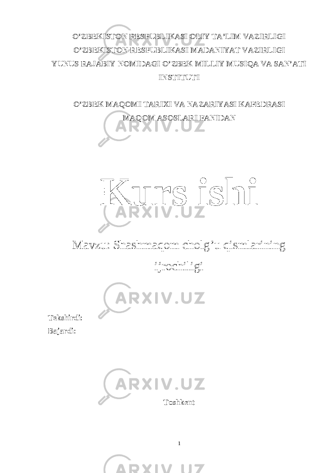 O’ZBEKISTON RESPUBLIKASI OLIY TA’LIM VAZIRLIGI O’ZBEKISTON RESPUBLIKASI MADANIYAT VAZIRLIGI YUNUS RAJABIY NOMIDAGI O’ZBEK MILLIY MUSIQA VA SAN’ATI INSTITUTI O’ZBEK MAQOMI TARIXI VA NAZARIYASI KAFEDRASI MAQOM ASOSLARI FANIDAN Kurs ishi Mavzu: Shashmaqom cholg’u qismlarining ijrochiligi Tekshirdi : Bajardi : Toshkent 1 