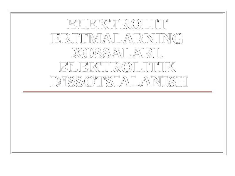 ELEKTROLIT ERITMALARNING XOSSALARI. ELEKTROLITIK DISSOTSIALANISH 