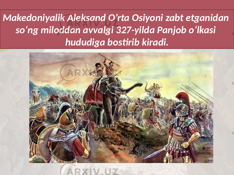 Makedoniyalik Aleksand O’rta Osiyoni zabt etganidan so‘ng miloddan avvalgi 327-yilda Panjob o‘lkasi hududiga bostirib kiradi. 