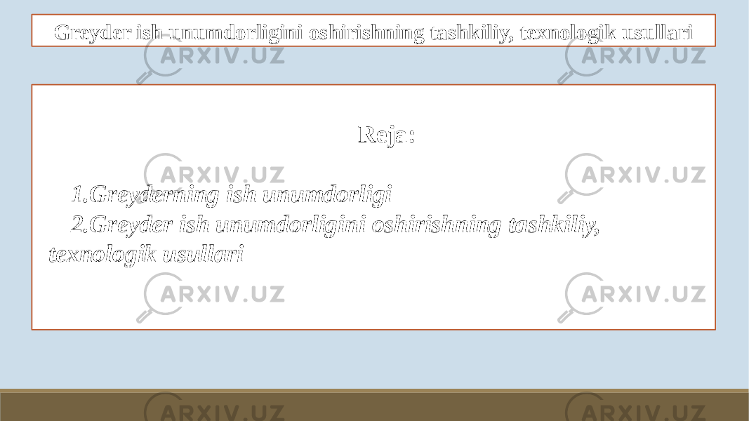 Greyder ish unumdorligini oshirishning tashkiliy, texnologik usullari Reja: 1. Greyderning ish unumdorligi 2. Greyder ish unumdorligini oshirishning tashkiliy, texnologik usullari 