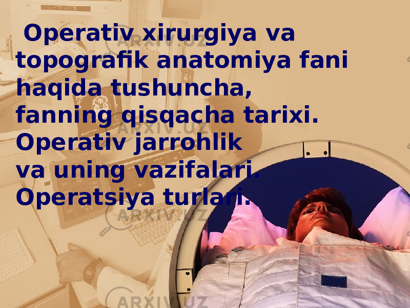  Оpеrativ хirurgiya va tоpоgrafik anatоmiya fani haqida tushuncha, fanning qisqacha tariхi. Оpеrativ jarrоhlik va uning vazifalari. Оpеratsiya turlari. 