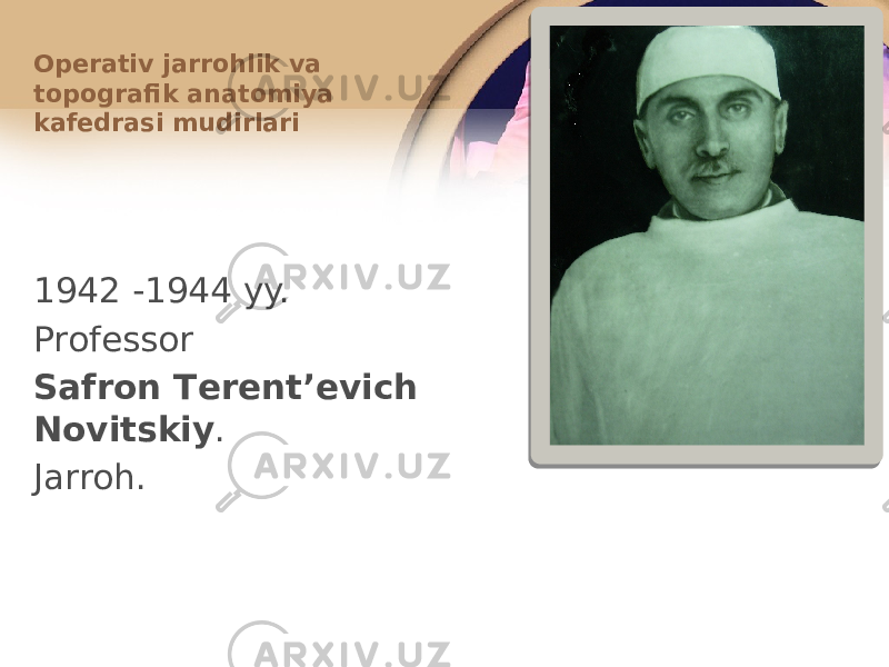 1942 -1944 yy. Prоfеssоr Safrоn Tеrеntʼеvich Nоvitskiy . Jarrоh.Оpеrativ jarrоhlik va tоpоgrafik anatоmiya kafеdrasi mudirlari 