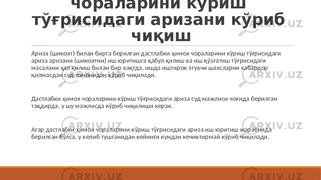 Дастлабки ҳимоя чораларини кўриш тўғрисидаги аризани кўриб чиқиш Ариза (шикоят) билан бирга берилган дастлабки ҳимоя чораларини кўриш тўғрисидаги ариза аризани (шикоятни) иш юритишга қабул қилиш ва иш қўзғатиш тўғрисидаги масалани ҳал қилиш билан бир вақтда, ишда иштирок этувчи шахсларни хабардор қилмасдан суд томонидан кўриб чиқилади. Дастлабки ҳимоя чораларини кўриш тўғрисидаги ариза суд мажлиси чоғида берилган тақдирда, у шу мажлисда кўриб чиқилиши керак. Агар дастлабки ҳимоя чораларини кўриш тўғрисидаги ариза иш юритиш жараёнида берилган бўлса, у келиб тушганидан кейинги кундан кечиктирмай кўриб чиқилади. 