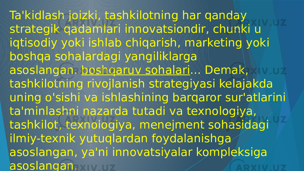 Ta&#39;kidlash joizki, tashkilotning har qanday strategik qadamlari innovatsiondir, chunki u iqtisodiy yoki ishlab chiqarish, marketing yoki boshqa sohalardagi yangiliklarga asoslangan.  boshqaruv sohalari ... Demak, tashkilotning rivojlanish strategiyasi kelajakda uning o&#39;sishi va ishlashining barqaror sur&#39;atlarini ta&#39;minlashni nazarda tutadi va texnologiya, tashkilot, texnologiya, menejment sohasidagi ilmiy-texnik yutuqlardan foydalanishga asoslangan, ya&#39;ni innovatsiyalar kompleksiga asoslangan. 