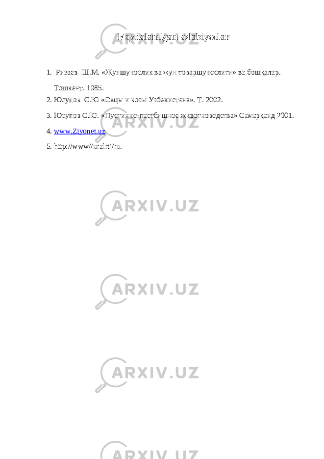 Foydalanilgan adabiyotlar 1. Ризаев Ш.М. «Жуншунослик ва жун товаршунослиги» ва бошқалар. Т ошкент. 1985 . 2. Юсупов С.Ю «Овцы и козы Узбекистана». Т. 2002. 3. Юсупов С.Ю. « Пустинно-пастбишное животноводства » Самарқанд 2001. 4. www.Ziyonet.uz 5. http://www//uralrti/ru. 