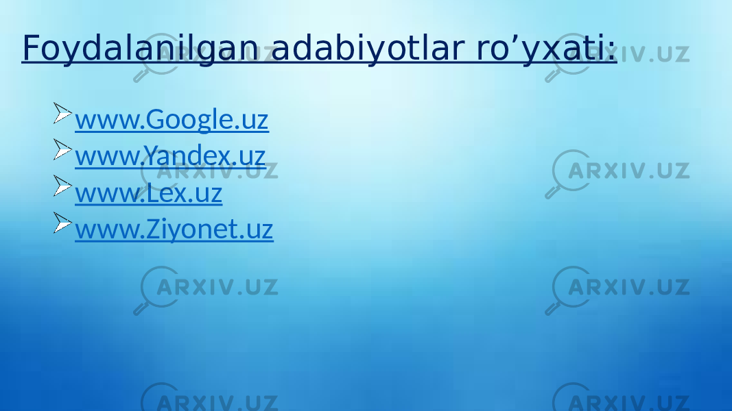 Foydalanilgan adabiyotlar ro’yxati:  www.Google.uz  www.Yandex.uz  www.Lex.uz  www.Ziyonet.uz 