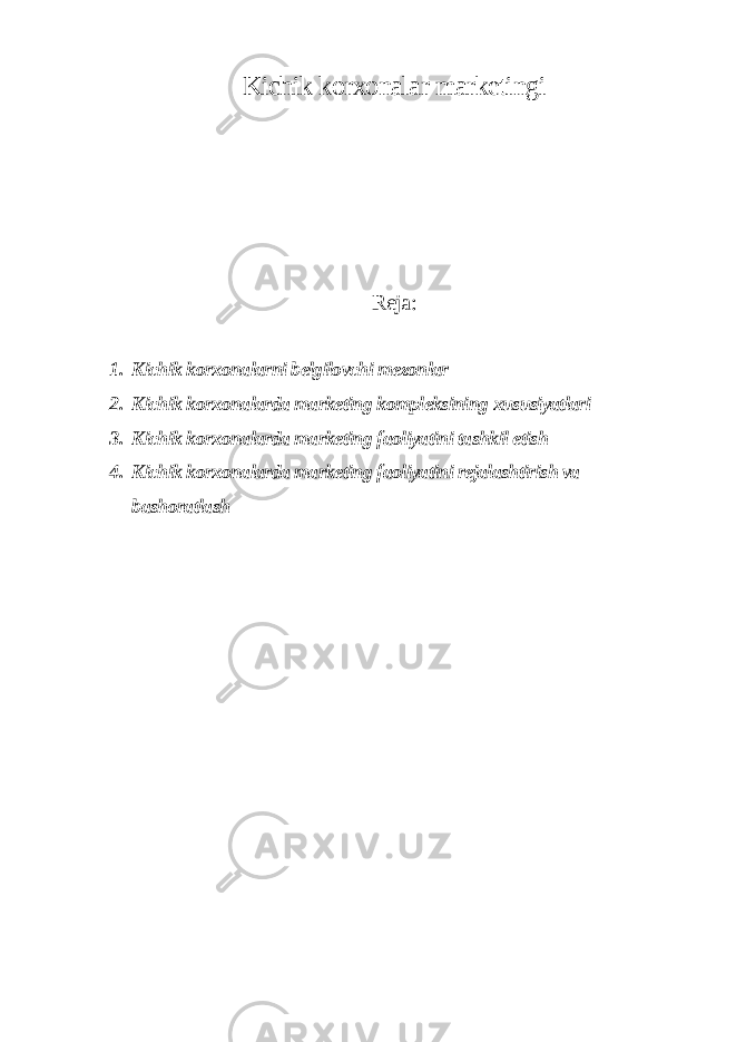 Kichik korxonalar marketingi Reja: 1. Kichik korxonalarni belgilovchi mezonlar 2. Kichik korxonalarda marketing kompleksining xususiyatlari 3. Kichik korxonalarda marketing faoliyatini tashkil etish 4. Kichik korxonalarda marketing faoliyatini rejalashtirish va bashoratlash 