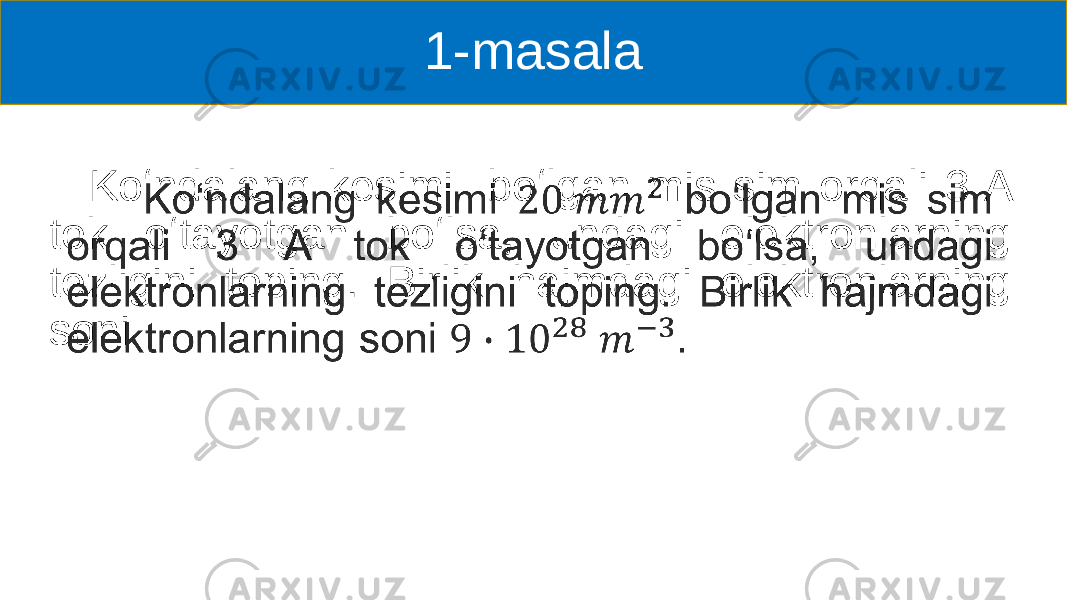 1-masala Koʻndalang kesimi boʻlgan mis sim orqali 3 A tok oʻtayotgan boʻlsa, undagi elektronlarning tezligini toping. Birlik hajmdagi elektronlarning soni • 