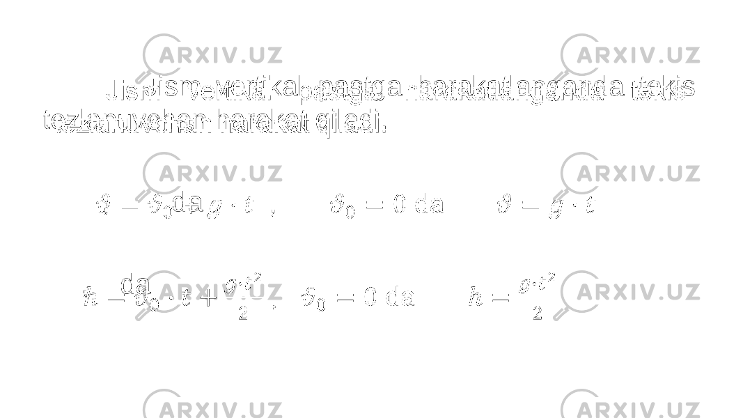  Jism vertikal pastga harakatlanganda tekis tezlanuvchan harakat qiladi.         , da , da •   