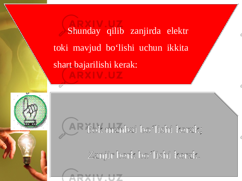 Shunday qilib zanjirda elektr toki mavjud bo‘lishi uchun ikkita shart bajarilishi kerak: Tok manbai bo‘lishi kerak; Zanjir berk bo‘lishi kerak. 