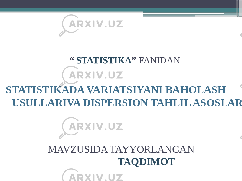  “ STATISTIKA ” FANIDAN STATISTIKADA VARIATSIYANI BAHOLASH USULLARIVA DISPERSION TAHLIL ASOSLARI MAVZUSIDA TAYYORLANGAN TAQDIMOT 