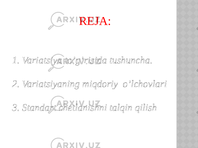  REJA: 1. Variatsiya to’g’risida tushuncha. 2. Variatsiyaning miqdoriy o’lchovlari 3. Standart chetlanishni talqin qilish     