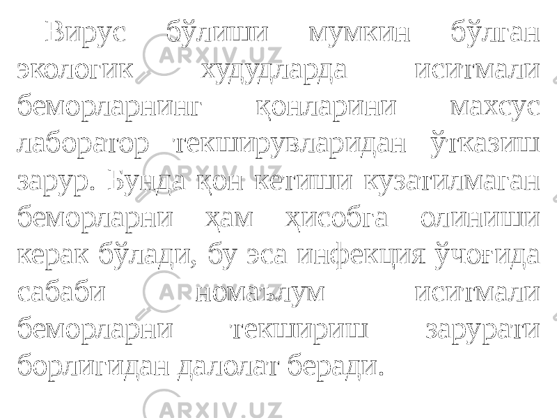 Вирус бўлиши мумкин бўлган экологик худудларда иситмали беморларнинг қонларини махсус лаборатор текширувларидан ўтказиш зарур. Бунда қон кетиши кузатилмаган беморларни ҳам ҳисобга олиниши керак бўлади, бу эса инфекция ўчоғида сабаби номаълум иситмали беморларни текшириш зарурати борлигидан далолат беради. 