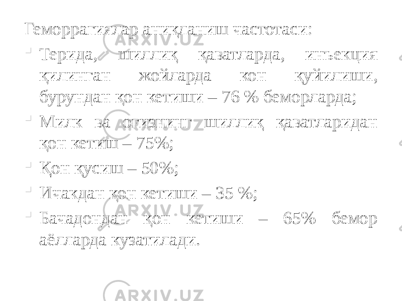 Геморрагиялар аниқланиш частотаси:  Терида, шиллиқ қаватларда, инъекция қилинган жойларда кон қуйилиши, бурундан қон кетиши – 76 % беморларда;  Милк ва оғизнинг шиллиқ қаватларидан қон кетиш – 75%;  Қон қусиш – 50%;  Ичакдан қон кетиши – 35 %;  Бачадондан қон кетиши – 65% бемор аёлларда кузатилади. 