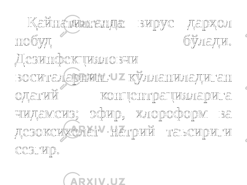 Қайнатилганда вирус дарҳол нобуд бўлади. Дезинфекцияловчи воситаларнинг қўлланиладиган одатий концентрацияларига чидамсиз; эфир, хлороформ ва дезоксихолат натрий таъсириги сезгир. 