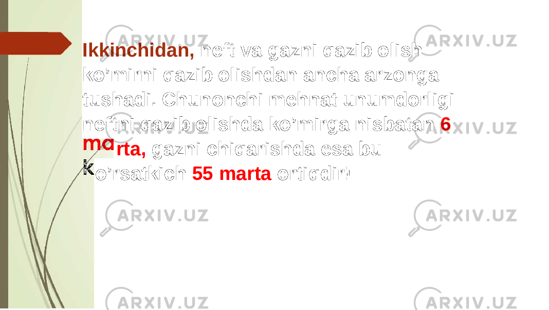 Ikkinchidan, neft va gazni qazib olish ko’mirni qazib olishdan ancha arzonga tushadi. Chunonchi mehnat unumdorligi neftni qazib olishda ko’mirga nisbatan 6 rta, gazni chiqarishda esa bu o’rsatkich 55 marta ortiqdir! 