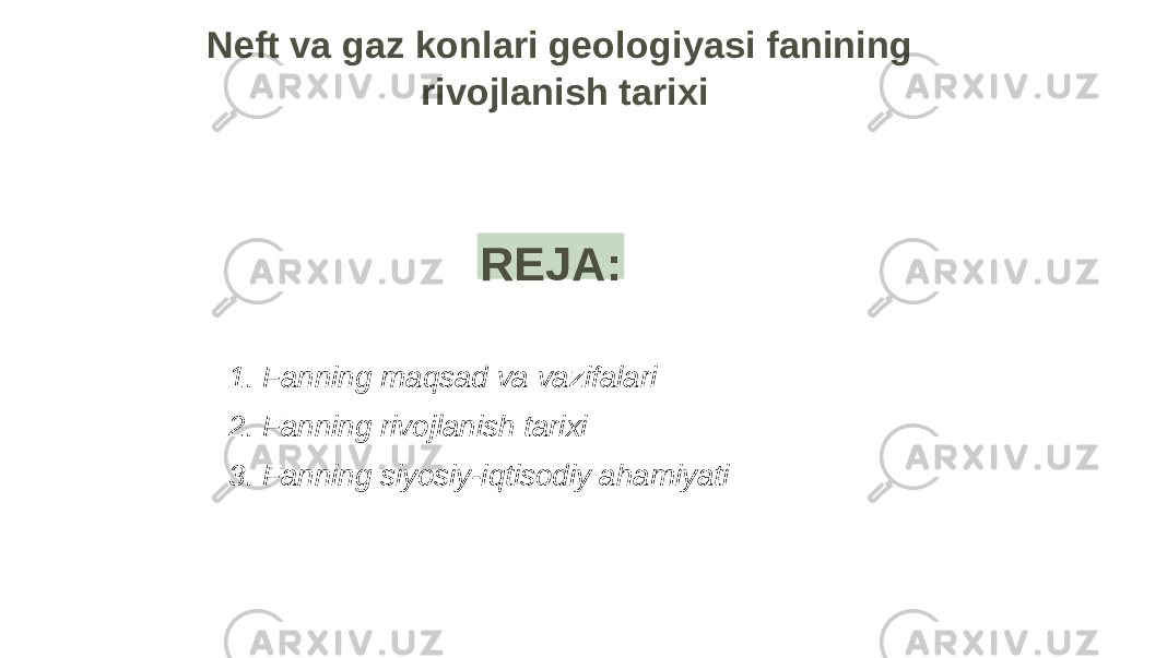 Neft va gaz konlari geologiyasi fanining rivojlanish tarixi REJA: 1. Fanning maqsad va vazifalari 2. Fanning rivojlanish tarixi 3. Fanning siyosiy-iqtisodiy ahamiyati 