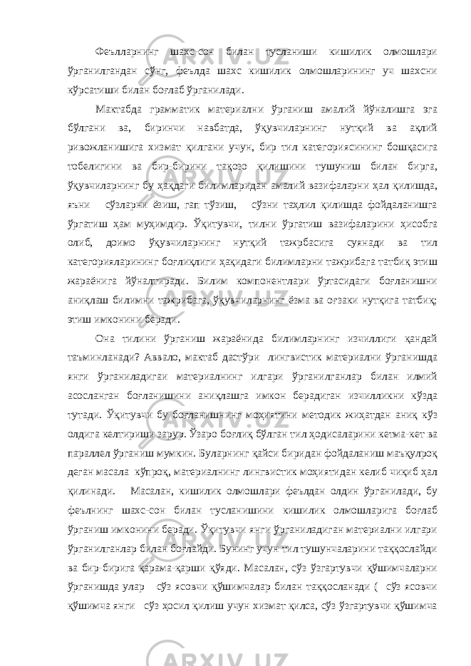 Феълларнинг шахс-сон билан тусланиши кишилик олмошлари ўрганилгандан сўнг, феълда шахс кишилик олмошларининг уч шахсни кўрсатиши билан боғлаб ўрганилади. Мактабда грамматик материални ўрганиш амалий йўналишга эга бўлгани ва, биринчи навбатда, ўқувчиларнинг нутқий ва ақлий ривожланишига хизмат қилгани учун, бир тил категориясининг бошқасига тобелигини ва бир-бирини тақозо қилишини тушуниш билан бирга, ўқувчиларнинг бу ҳақдаги билимларидан амалий вазифаларни ҳал қилишда, яъни сўзларни ёзиш, гап тўзиш, сўзни таҳлил қилишда фойдаланишга ўргатиш ҳам муҳимдир. Ўқитувчи, тилни ўргатиш вазифаларини ҳисобга олиб, доимо ўқувчиларнинг нутқий тажрбасига суянади ва тил категорияларининг боғлиқлиги ҳақидаги билимларни тажрибага татбиқ этиш жараёнига йўналтиради. Билим компонентлари ўртасидаги боғланишни аниқлаш билимни тажрибага, ўқувчиларнинг ёзма ва оғзаки нутқига татбиқ; этиш имконини беради. Она тилини ўрганиш жараёнида билимларнинг изчиллиги қандай таъминланади? Аввало, мактаб дастўри лингвистик материални ўрганишда янги ўрганиладигаи материалнинг илгари ўрганилганлар билан илмий асосланган боғланишини аниқлашга имкон берадиган изчилликни кўзда тутади. Ўқитувчи бу боғланишнинг моҳиятини методик жиҳатдан аниқ кўз олдига келтириши зарур. Ўзаро боғлиқ бўлган тил ҳодисаларини кетма-кет ва параллел ўрганиш мумкин. Буларнинг қайси биридан фойдаланиш маъқулроқ деган масала кўпроқ, материалнинг лингвистик моҳиятидан келиб чиқиб ҳал қилинади. Масалан, кишилик олмошлари феълдан олдин ўрганилади, бу феълнинг шахс-сон билан тусланишини кишилик олмошларига боғлаб ўрганиш имконини беради. Ўқитувчи янги ўрганиладиган материални илгари ўрганилганлар билан боғлайди. Бунинг учун тил тушунчаларини таққослайди ва бир-бирига қарама-қарши қўяди. Масалан, сўз ўзгартувчи қўшимчаларни ўрганишда улар сўз ясовчи қўшимчалар билан таққосланади ( сўз ясовчи қўшимча янги сўз ҳосил қилиш учун хизмат қилса, сўз ўзгартувчи қўшимча 