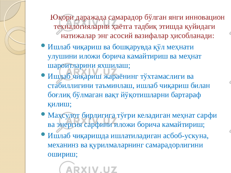 Юқори даражада самарадор бўлган янги инновацион техналогияларни ҳаётга тадбиқ этишда қуйидаги натижалар энг асосий вазифалар ҳисобланади:  Ишлаб чиқариш ва бошқарувда қўл меҳнати улушини иложи борича камайтириш ва меҳнат шароитларини яхшилаш;  Ишлаб чиқариш жараёнинг тўхтамаслиги ва стабиллигини таъминлаш, ишлаб чиқариш билан боғлиқ бўлмаган вақт йўқотишларни бартараф қилиш;  Маҳсулот бирлигига тўғри келадиган меҳнат сарфи ва энергия сарфини иложи борича камайтириш;  Ишлаб чиқаришда ишлатиладиган асбоб-ускуна, механинз ва қурилмаларнинг самарадорлигини ошириш; 