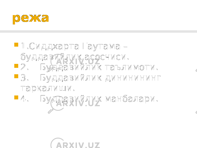 режа  1.Сиддхарта Гаутама – буддавийлик асосчиси.  2.    Буддавийлик таълимоти.  3.    Буддавийлик дининининг тарқалиши.  4. Буддавийлик манбалари. 