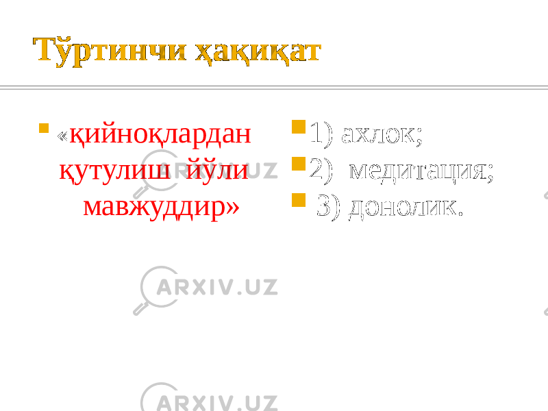 Тўртинчи ҳақиқат  « қийноқлардан қутулиш йўли мавжуддир»  1) ахлок;  2) медитация;  3) донолик. 