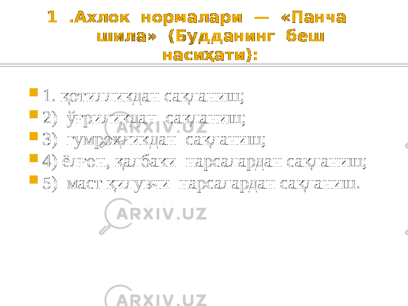 1 .Ахлок нормалари — «Панча шила» (Будданинг беш насиҳати):  1. қотилликдан сақланиш;  2) ўғриликдан сақланиш;  3) гумроҳликдан сақланиш;  4) ёлғон, қалбаки нарсалардан сақланиш;  5) маст қилувчи нарсалардан сақланиш. 