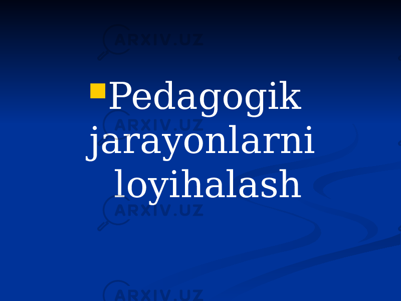  Pedagogik jarayonlarni loyihalash 