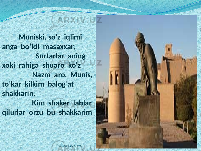  Muniski, so’z iqlimi anga bo’ldi masaxxar, Surtarlar aning xoki rahiga shuaro ko’z Nazm aro, Munis, to’kar kilkim balog’at shakkarin, Kim shaker lablar qilurlar orzu bu shakkarim www.arxiv.uz 