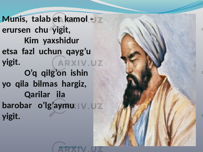 Munis, talab et kamol – erursen chu yigit, Kim yaxshidur etsa fazl uchun qayg’u yigit. O’q qilg’on ishin yo qila bilmas hargiz, Qarilar ila barobar o’lg’aymu yigit. www.arxiv.uz 