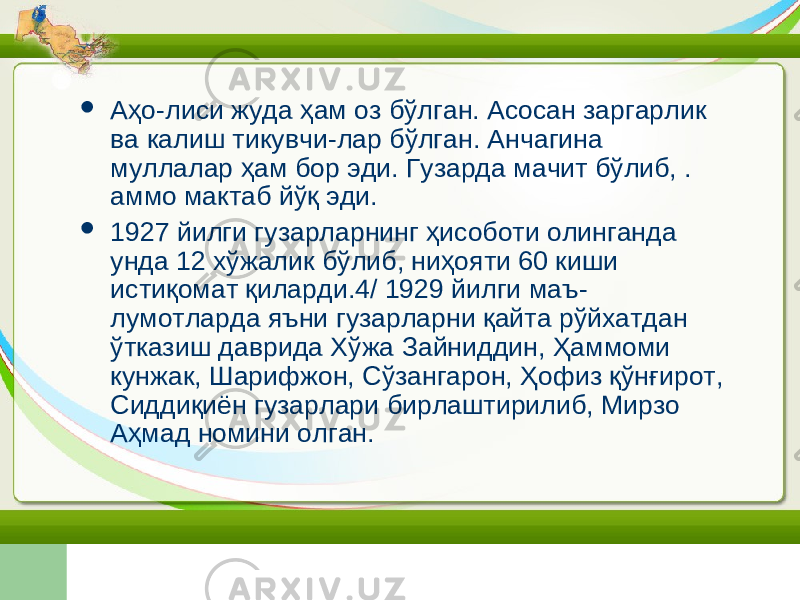  Аҳо-лиси жуда ҳам оз бўлган. Асосан заргарлик ва калиш тикувчи-лар бўлган. Анчагина муллалар ҳам бор эди. Гузарда мачит бўлиб, . аммо мактаб йўқ эди.  1927 йилги гузарларнинг ҳисоботи олинганда унда 12 хўжалик бўлиб, ниҳояти 60 киши истиқомат қиларди.4/ 1929 йилги маъ- лумотларда яъни гузарларни қайта рўйхатдан ўтказиш даврида Хўжа Зайниддин, Ҳаммоми кунжак, Шарифжон, Сўзангарон, Ҳофиз қўнғирот, Сиддиқиён гузарлари бирлаштирилиб, Мирзо Аҳмад номини олган. 