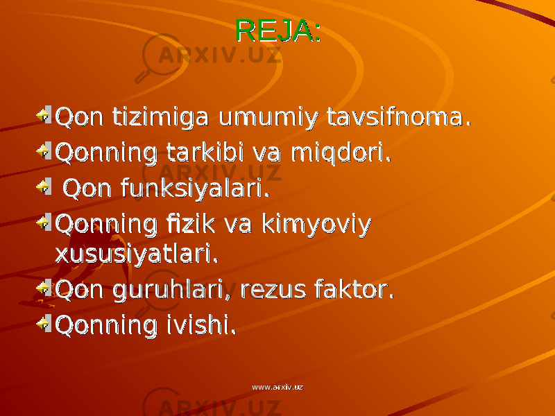 REJA:REJA: Qon tizimiga umumiy tavsifnoma.Qon tizimiga umumiy tavsifnoma. Qonning tarkibi va miqdori.Qonning tarkibi va miqdori. Qon funksiyalari.Qon funksiyalari. Qonning fizik va kimyoviy Qonning fizik va kimyoviy xususiyatlari.xususiyatlari. Qon guruhlari, rezus faktor.Qon guruhlari, rezus faktor. Qonning ivishi.Qonning ivishi. www.arxiv.uzwww.arxiv.uz 