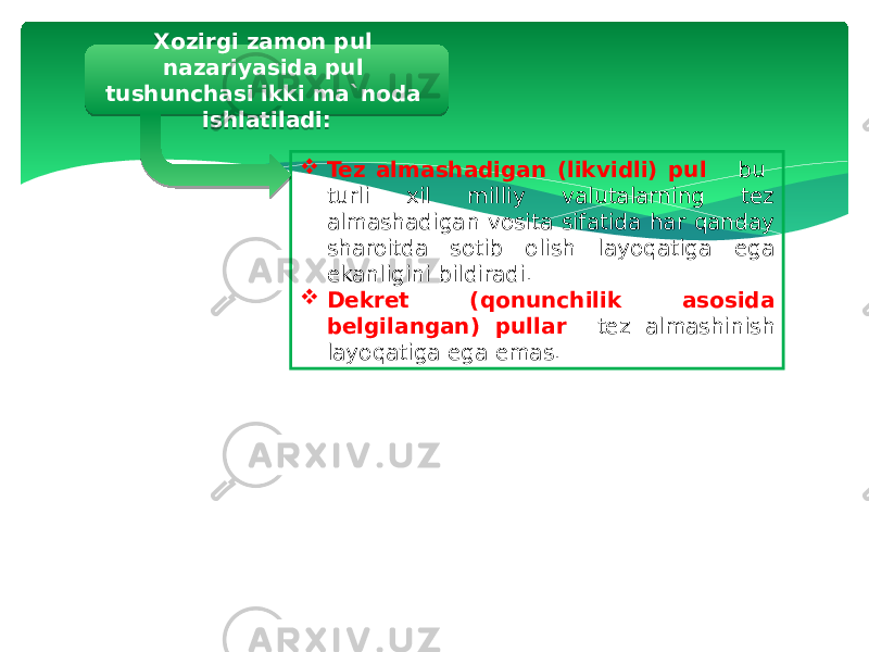 Xozirgi zamon pul nazariyasida pul tushunchasi ikki ma`noda ishlatiladi:  Tez almashadigan (likvidli) pul bu turli xil milliy valutalarning tez almashadigan vosita sifatida har qanday sharoitda sotib olish layoqatiga ega ekanligini bildiradi.  Dekret (qonunchilik asosida belgilangan) pullar tez almashinish layoqatiga ega emas. 2B 150D 051410 06 