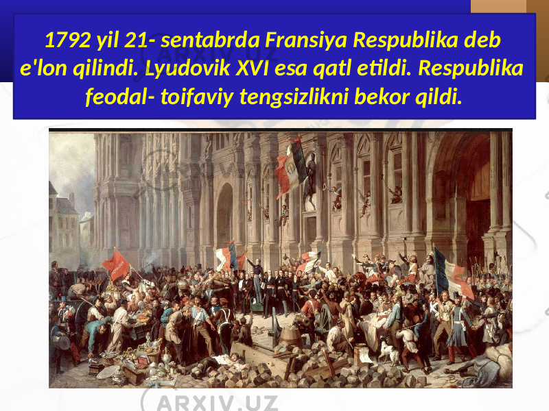 1792 yil 21- sentabrda Fransiya Respublika deb e&#39;lon qilindi. Lyudovik XVI esa qatl etildi. Respublika feodal- toifaviy tengsizlikni bekor qildi. 