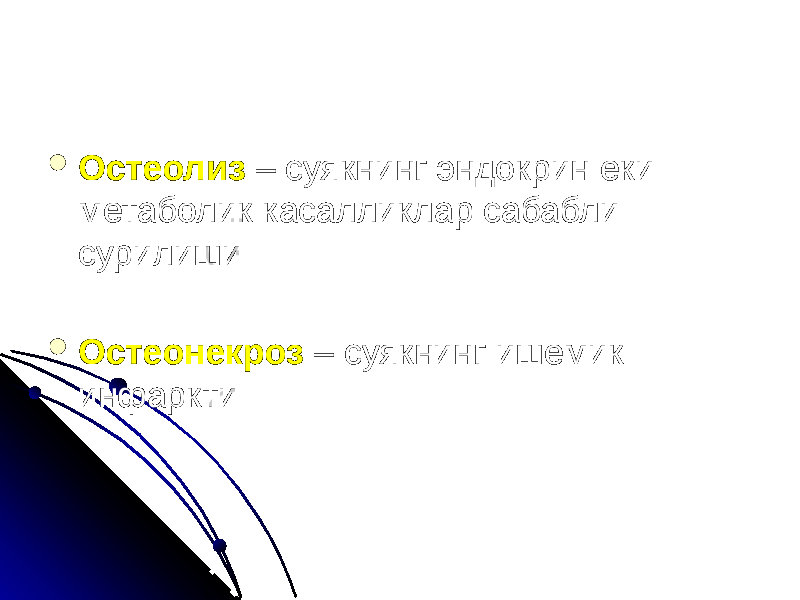  Остеолиз – суякнинг эндокрин еки метаболик касалликлар сабабли сурилиши  Остеонекроз – суякнинг ишемик инфаркти 