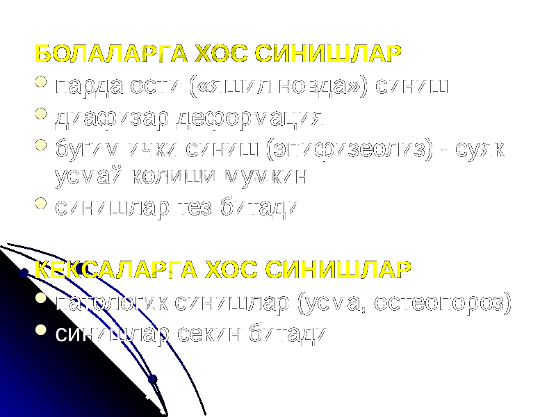 БОЛАЛАРГА ХОС СИНИШЛАР  парда ости («яшил новда») синиш  диафизар деформация  бугим ички синиш (эпифизеолиз) - суяк усмай колиши мумкин  синишлар тез битади КЕКСАЛАРГА ХОС СИНИШЛАР  патологик синишлар (усма, остеопороз)  синишлар секин битади 