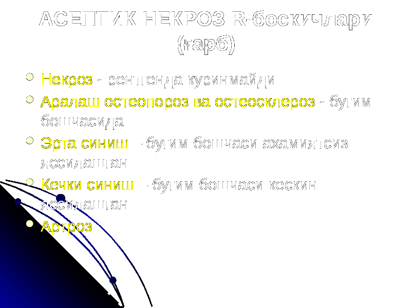 АСЕПТИК НЕКРОЗ R-боскичлари (ғарб)  Некроз - рентгенда куринмайди  Аралаш остеопороз ва остеосклероз - бугим бошчасида  Эрта синиш – бугим бошчаси ахамиятсиз яссилашган  Кечки синиш – бугим бошчаси кескин яссилашган  Артроз 