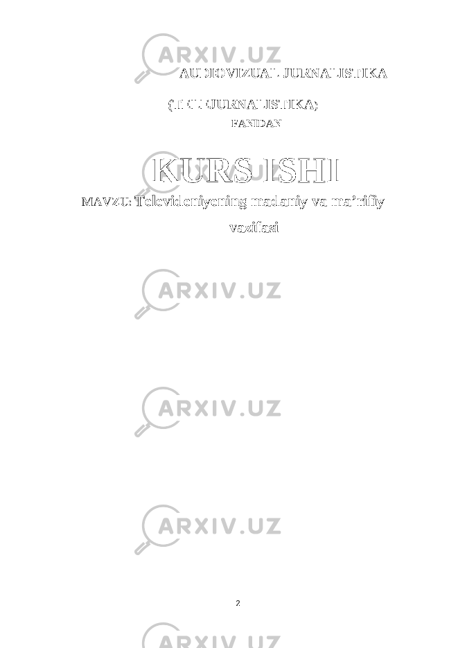 AUDIOVIZUAL JURNALISTIKA (TELEJURNALISTIKA ) FANIDAN KURS ISHI MAVZU : Televideniyening madaniy va ma’rifiy vazifasi 2 