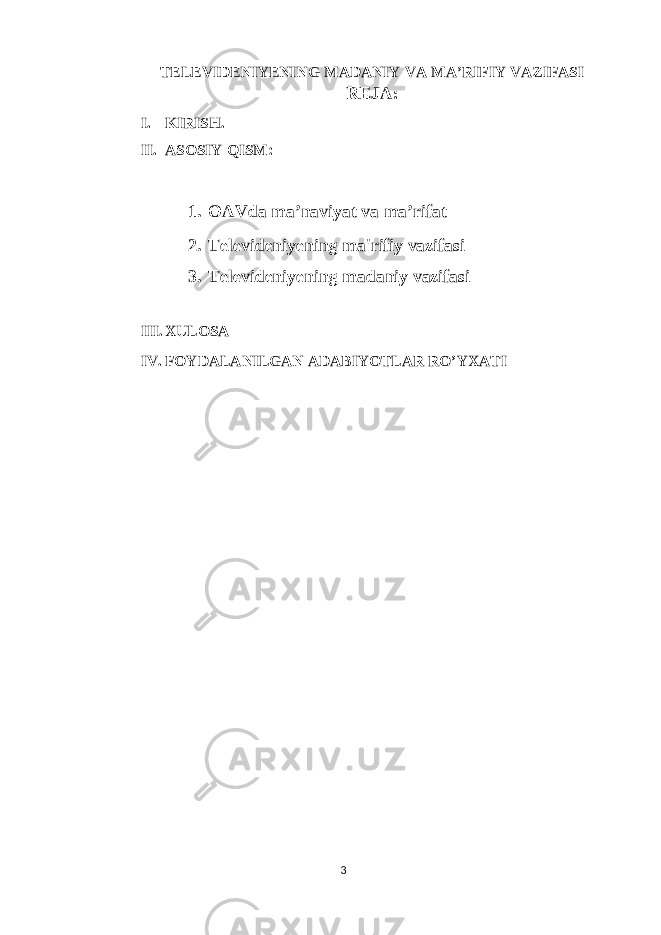 TELEVIDENIYENING MADANIY VA MA’RIFIY VAZIFASI R Е JA: I. KIRISH. II. ASOSIY QISM: 1. OAVda ma’naviyat va ma’rifat 2. Tеlеvidеniyеning ma&#39;rifiy vazifasi 3. Televideniyening madaniy vazifasi III. XULOSA IV. FOYDALANILGAN ADABIYOTLAR RO’YXATI 3 