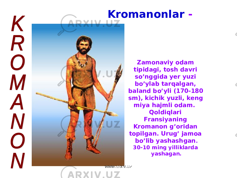 Zamonaviy odam tipidagi, tosh davri so’nggida yer yuzi bo’ylab tarqalgan, baland bo’yli (170-180 sm), kichik yuzli, keng miya hajmli odam . Qoldiqlari Fransiyaning Kromanon g’oridan topilgan . Urug’ jamoa bo’lib yashashgan . 30 - 10 ming yilliklarda yashagan. Kromanonlar - www.arxiv.uz 