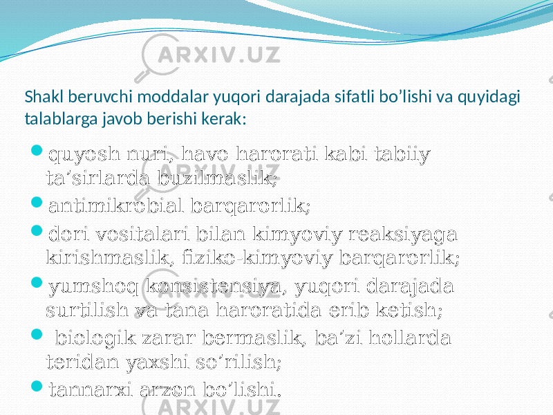 Shakl beruvchi moddalar yuqori darajada sifatli bo’lishi va quyidagi talablarga javob berishi kerak:  quyosh nuri, havo harorati kabi tabiiy ta’sirlarda buzilmaslik;  antimikrobial barqarorlik;  dori vositalari bilan kimyoviy reaksiyaga kirishmaslik, fiziko-kimyoviy barqarorlik;  yumshoq konsistensiya, yuqori darajada surtilish va tana haroratida erib ketish;  biologik zarar bermaslik, ba’zi hollarda teridan yaxshi so’rilish;  tannarxi arzon bo’lishi. 